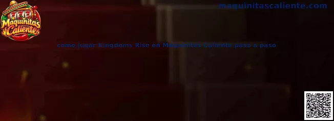 Guía para jugar Kingdoms Rise en Maquinitas Caliente paso a paso