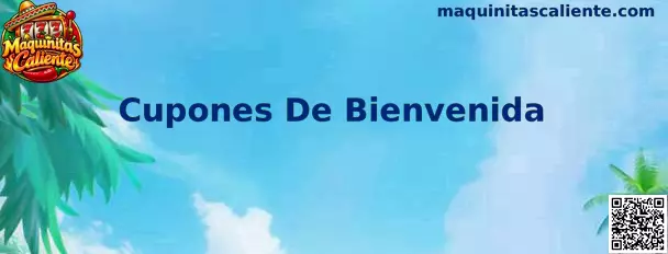 Cupones De Bienvenida de Maquinitas Caliente
