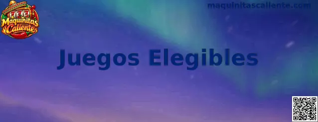 Juegos Elegibles en Maquinitas Caliente