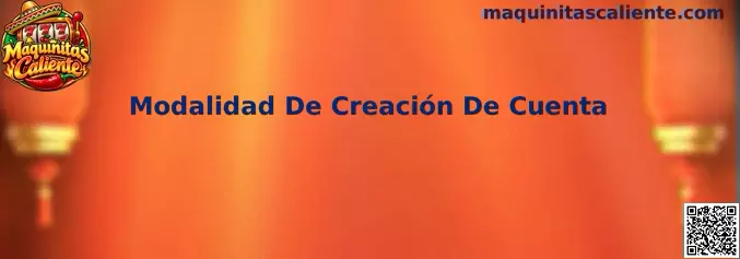 Modalidad De Creación De Cuenta en Maquinitas Caliente