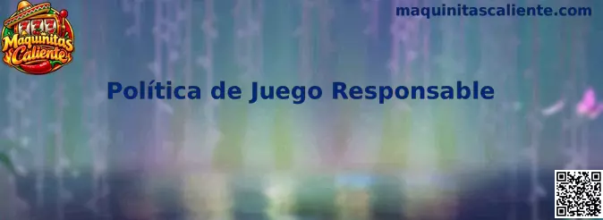 Información sobre la Política de Juego Responsable de Maquinitas Caliente